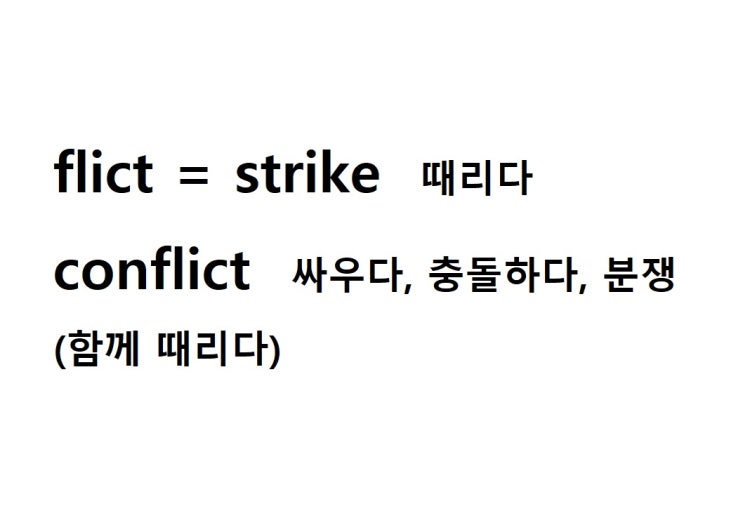  어근 flict = strike 때리다 (conflict 함께 때리다 = 싸우다, 충돌하다, 싸움, 분쟁)