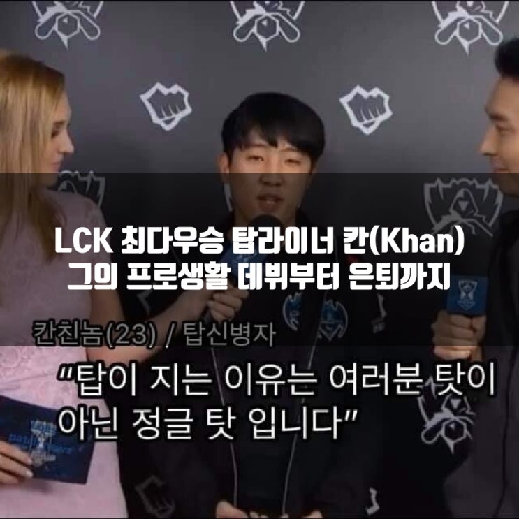 LCK 최다우승 탑솔러 칸, 롤 칸(Khan)에 대한 이야기 LCK 최다우승 탑솔러 칸, 롤 칸(Khan)에 대한 이야기