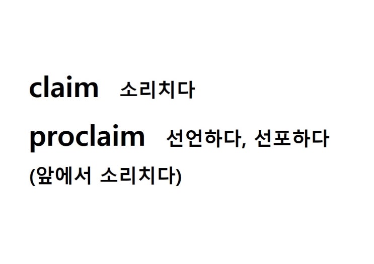  어근 claim 소리치다 (proclaim 앞에서 소리치다 = 선언하다, 선포하다)