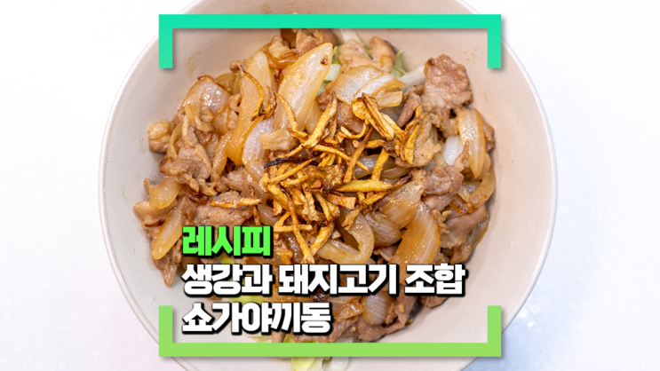 [파코씨 레시피] 생강돼지고기덮밥 쇼가야끼동(ショウガ焼き丼)- 아리지 않게 생강향을 입힌 돼지 불고기를 얹어 드셔보세요!