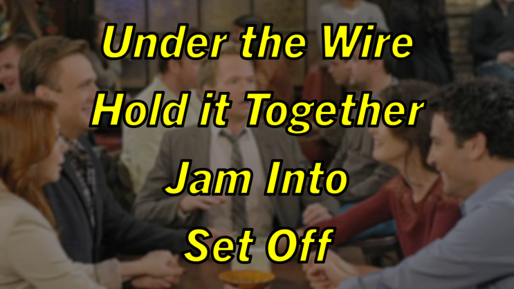 미드 박살내기 94일차: (1) Under the Wire (2) Hold it Together (3) Jam Into (4) Set Off, 무슨 뜻일까?