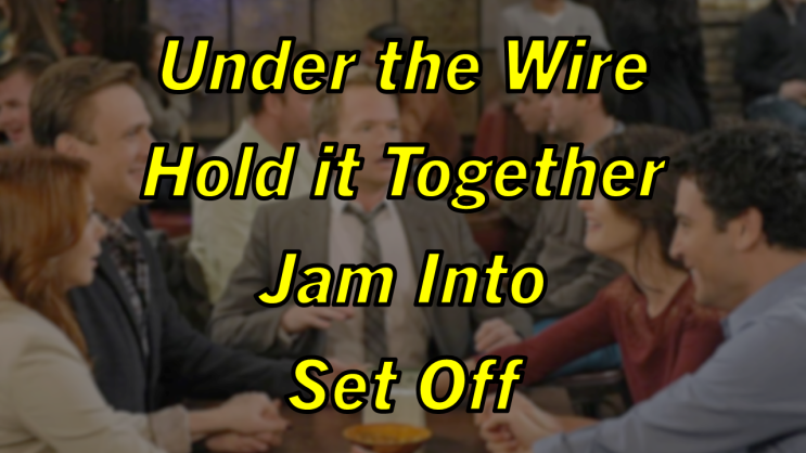  미드 박살내기 94일차: (1) Under the Wire (2) Hold it Together (3) Jam Into (4) Set Off, 무슨 뜻일까?