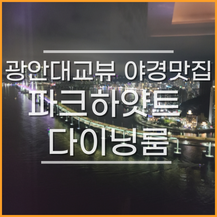  파크하얏트 부산 다이닝룸 주말 디너, 광안대교뷰 야경 맛집 (예약, 할인 꿀팁)