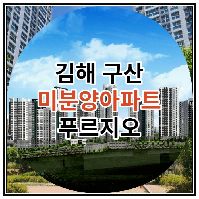  김해 구산 미분양아파트 푸르지오 파르테르 잔여세대 안내