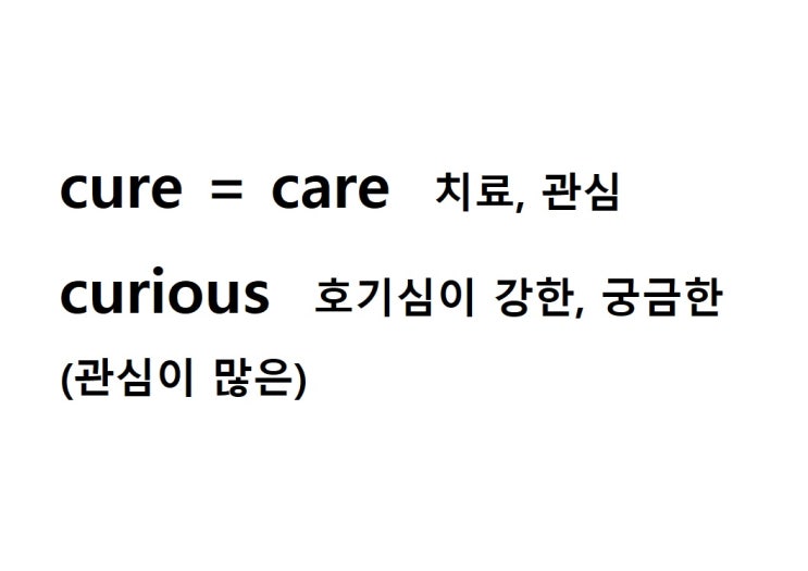  어근 cure = care 치료, 관심 (curious 관심이 많은 = 호기심이 강한, 궁금한, 이상한)