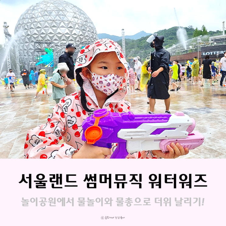 과천 서울랜드 워터워즈 축제 아이와 물총, 물놀이 후기(준비물, 주차, 할인팁 등) 과천 서울랜드 워터워즈 축제 아이와 물총, 물놀이 후기(준비물, 주차, 할인팁 등)