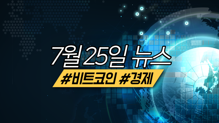  2022년 7월 25일 비트코인/경제 주요 뉴스