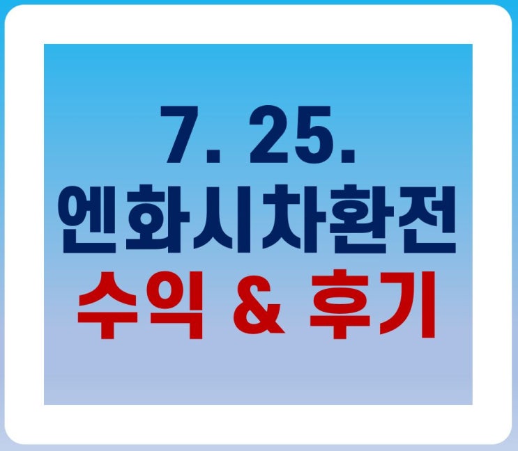  (7. 25.)엔화 시차 환전 투자 수익률 공개 & 후기