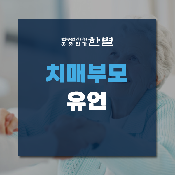  치매부모유언 효력 인정 여부가 궁금하다면 확인하세요