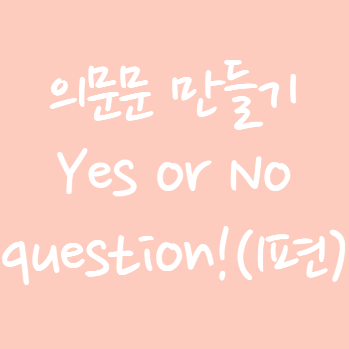  의문문 만들기 원리 1편 (Yes or no question)