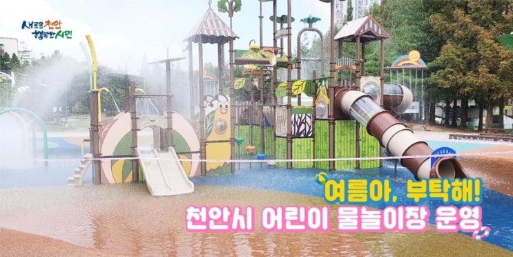 여름아, 부탁해! 천안시 어린이 물놀이장 운영 | 천안시청페이스북
