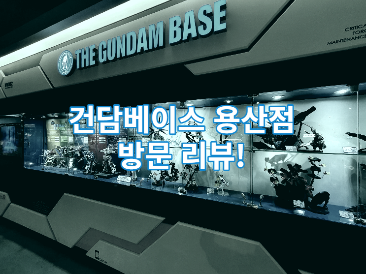  용산 아이파크몰 6층 건담베이스 용산점 방문 리뷰 / 프라모델 / 피규어
