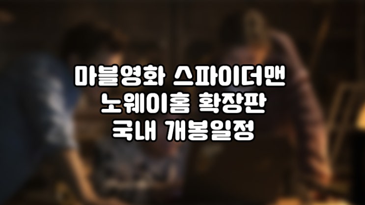 스파이더맨 노웨이홈 확장판, 한국포함 전세계 개봉일