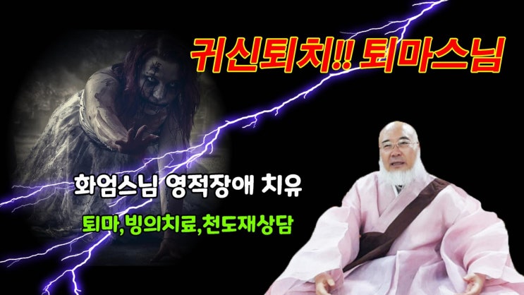  빙의치료 퇴마사 화엄스님 귀신,악마,악령,악귀 퇴치 !! 신병,신내림,영적장애 상담환영