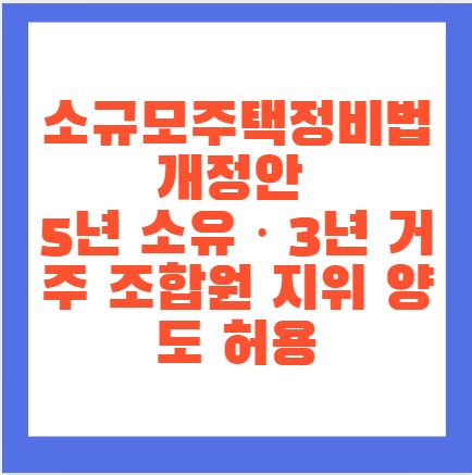  소규모주택정비법 개정안 - 5년 소유 · 3년 거주 조합원 지위 양도 허용/ 재건축이익환수법 - 개정안 - 상가조합원 재건축부담금 부담 완화