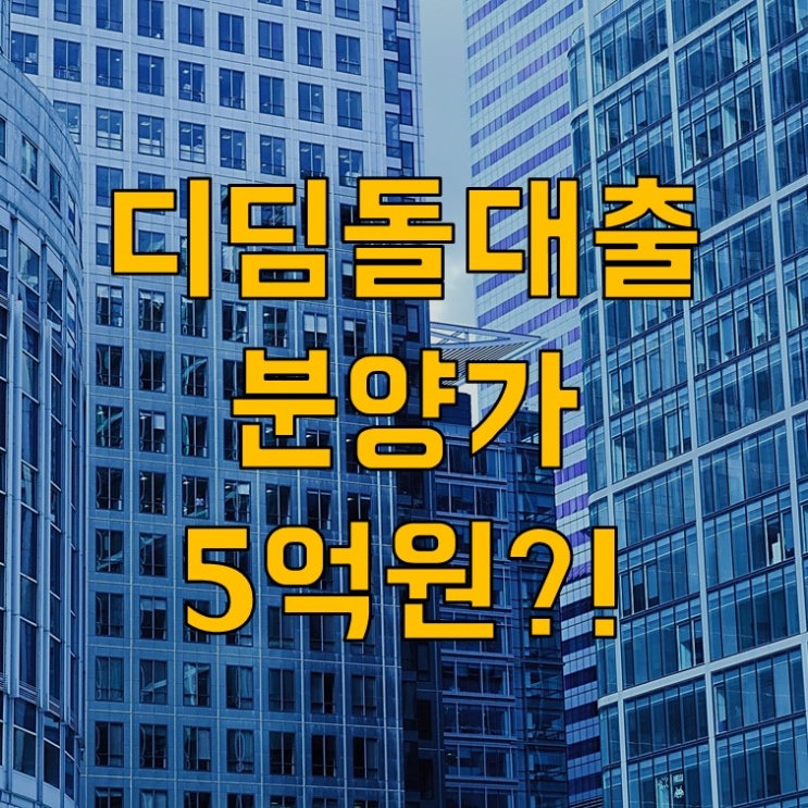  내집마련 디딤돌대출 분양가 아파트 5억이 넘어도 가능할까?