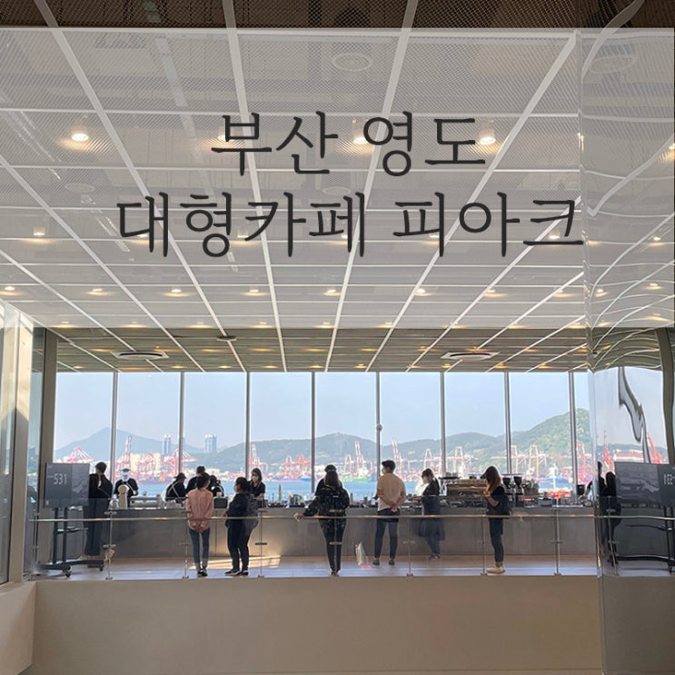  부산 영도 초대형 카페이자 복합문화공간 - 피아크