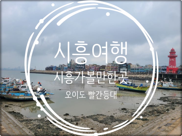  시흥여행/ 시흥가볼만한곳 오이도 빨간(빨강)등대 전망대 오이도 문화복합공간 오아시스