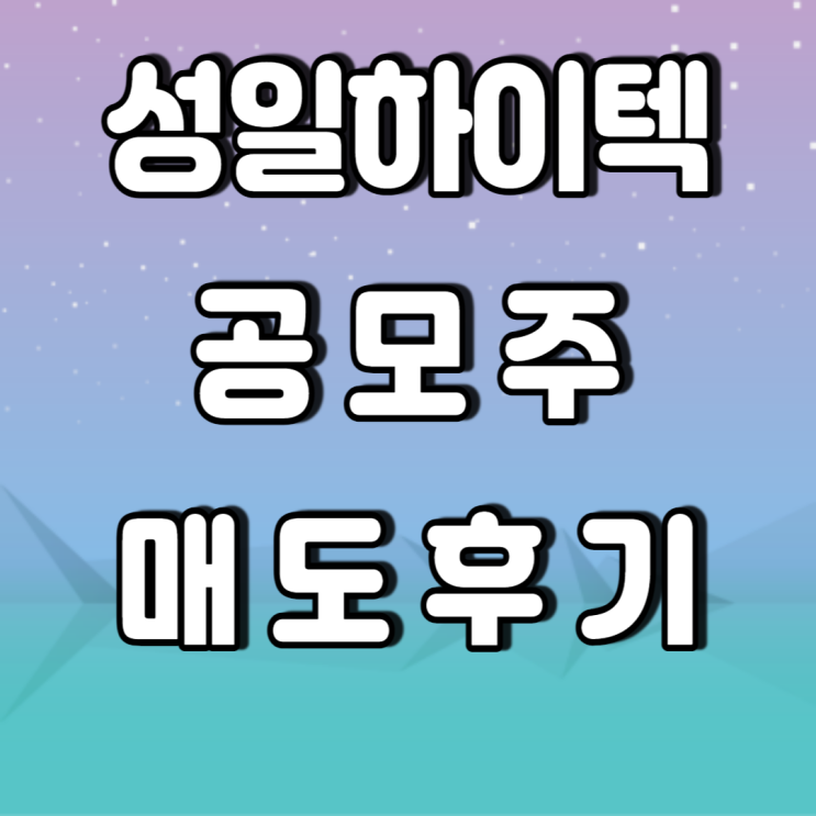 성일하이텍 공모주 매도후기 성일하이텍 공모주 매도후기