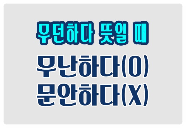헷갈리는 맞춤법 무난하다 O 문안하다 X 무던하다의 뜻일 때 헷갈리는 맞춤법 무난하다 O 문안하다 X 무던하다의 뜻일 때