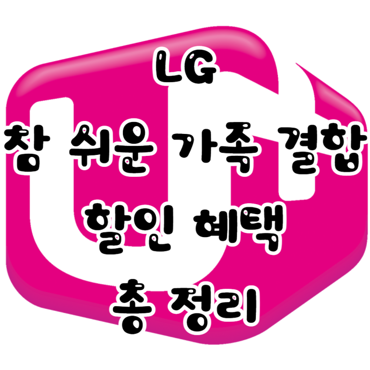  LG 참 쉬운 가족 결합 할인 혜택 총 정리 ( 꿀팁
