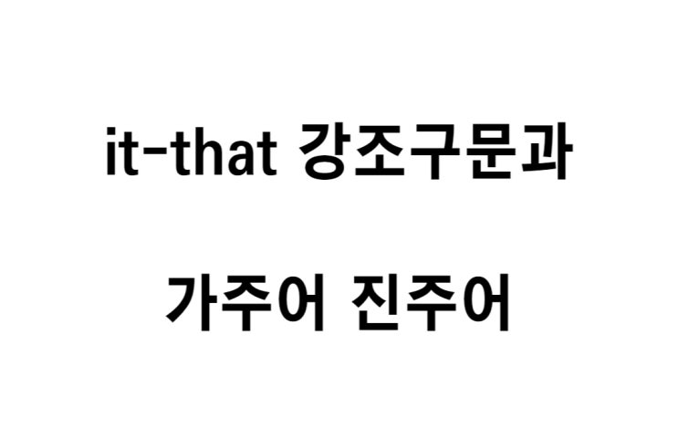  [영문법] it ~ that 강조구문과 가주어-진주어 차이