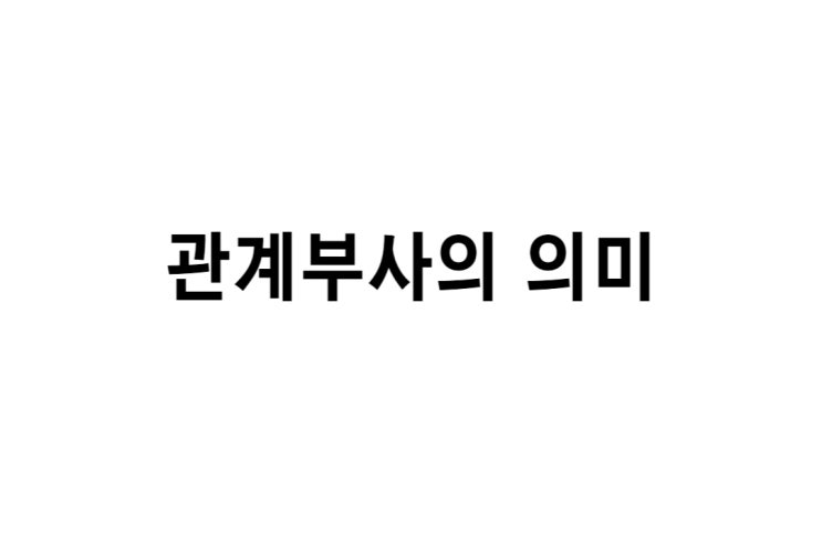  [영문법] 관계부사의 의미