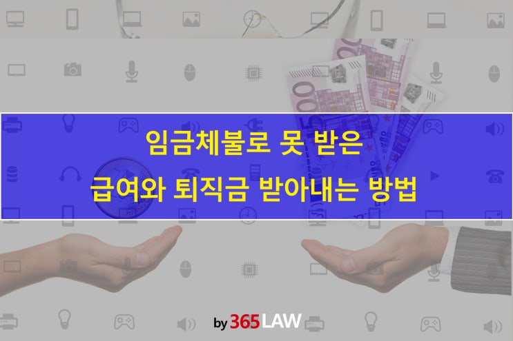  임금체불로 못 받은 급여와 퇴직금 받아내는 방법