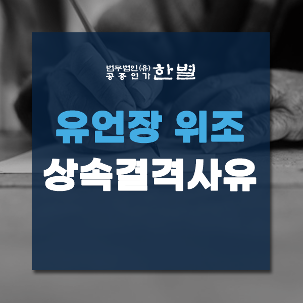  유언장 위조 상속결격사유가 될 수 있을까?