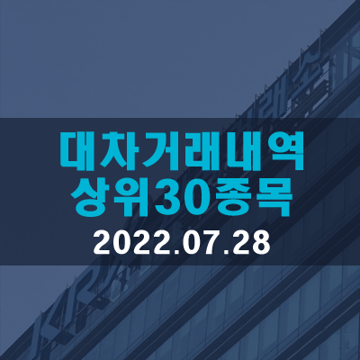  대차거래체결·상환·잔고금액 상위30종목(22.07.28)