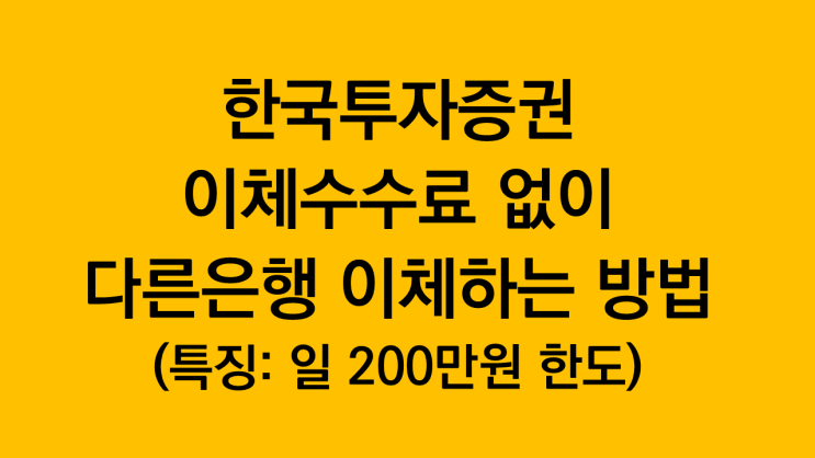 한국투자증권 이체수수료 없이 타행 이체하는 방법(특징: 일 200만원 한도, 간편송금)