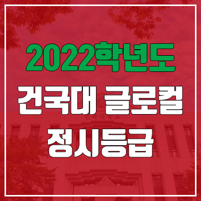 건국대 글로컬캠퍼스 정시등급 (2022, 예비번호, 건국대학교) 건국대 글로컬캠퍼스 정시등급 (2022, 예비번호, 건국대학교)