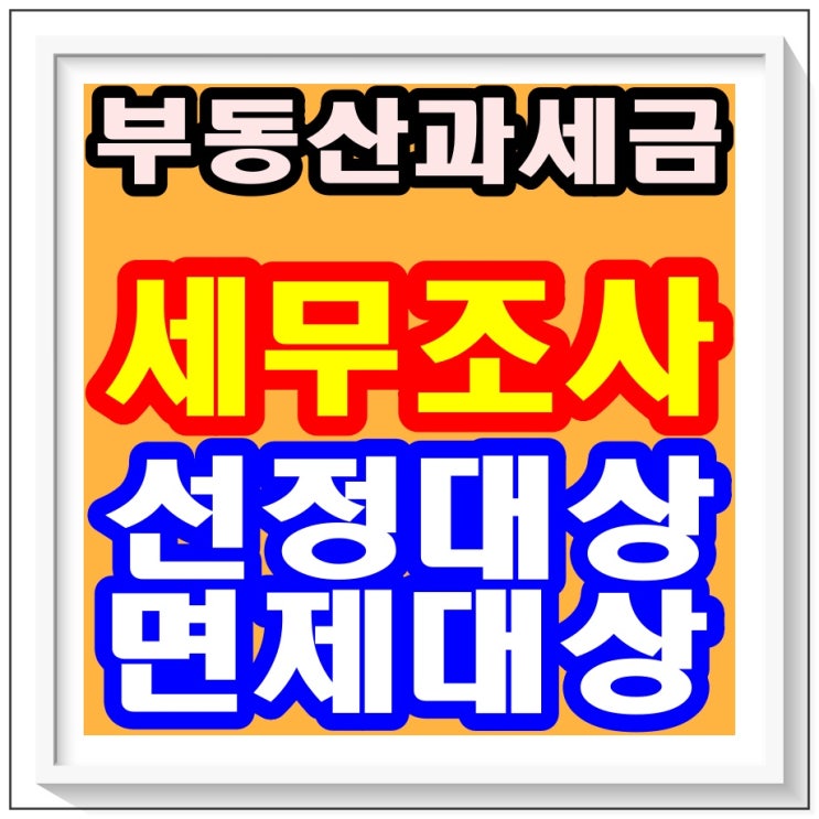  <세무조사 대상이 되는 선정 조건과 면제조건> 돈 버는 방법, 부산 부동산