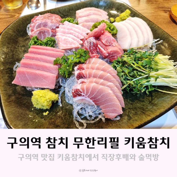 구의역 맛집 - 참치 무한리필 키움참치에서 직장후배와 술한잔