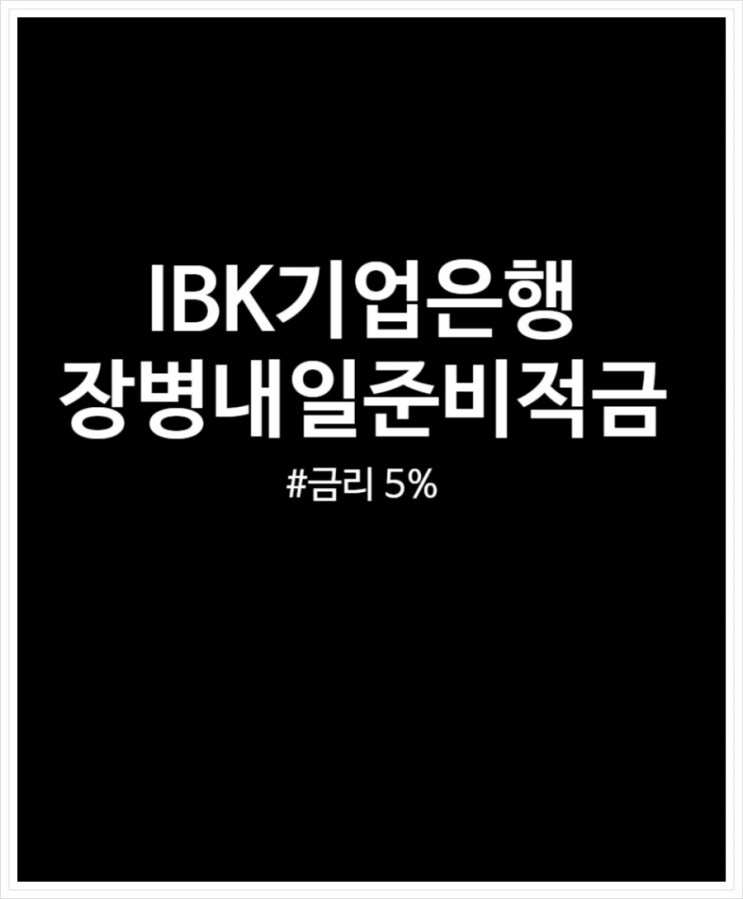  IBK기업은행 IBK장병내일준비적금 금리 5% 상품정보 예상이자 정리했어요