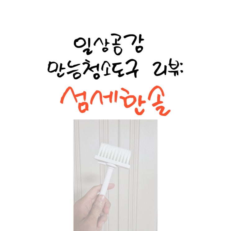 생활용품 리뷰 - 일상공감 만능청소기 섬세하솔 기능, 사용후기