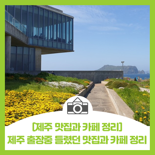  [제주 맛집과 카페]제주 출장중 들렸던 유선식당, 제주 해왓, 섭지코지 민트카페, 공백 카페, 저팔계깡통연탄구이, 제주 착한집