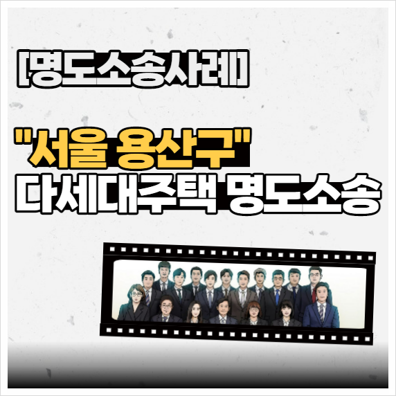  [명도소송사례] - “서울 용산구” 다세대주택 명도소송
