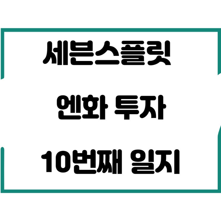  세븐스플릿 엔화 투자 10번째 일지