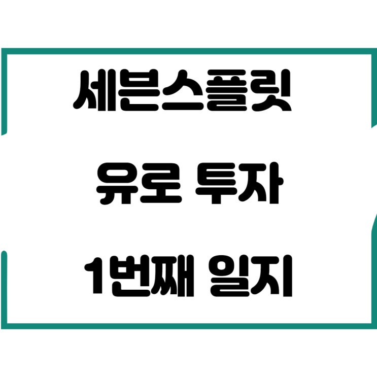  세븐스플릿 유로 투자 1번째 일지