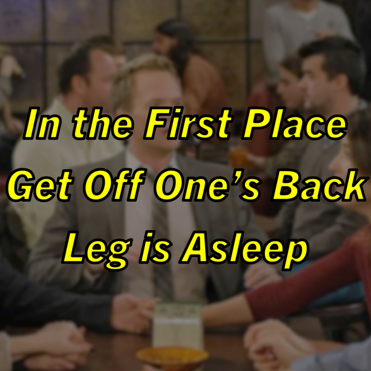 미드 박살내기 96일차: (1) In the First Place (2) Get Off One's Back (3) Leg is Asleep, 무슨 뜻일까? (영어 공부 혼자 하기)
