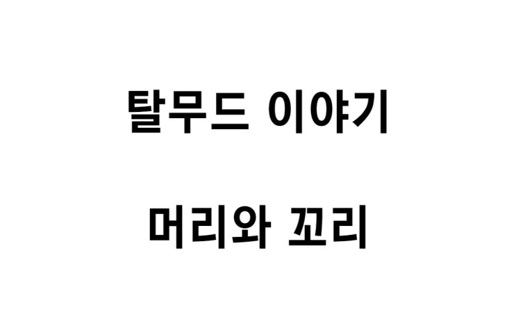  [탈무드 이야기] 머리와 꼬리