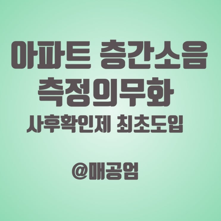  아파트 완공 직후 층간소음 측정 의무화 사후확인제 최초 시행