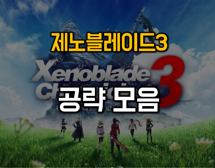  제노블레이드3 공략 모음 가이드(제노블3)