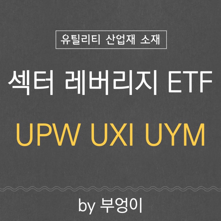 미국 섹터 2배 레버리지 ETF - UPW, UXI, UYM (유틸리티, 산업재, 소재) 미국 섹터 2배 레버리지 ETF - UPW, UXI, UYM (유틸리티, 산업재, 소재)