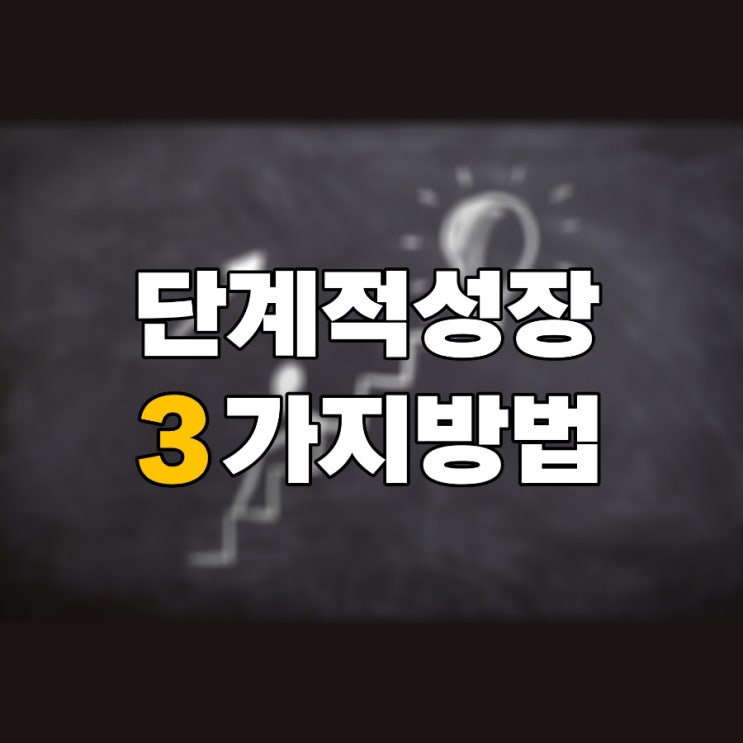  단계별 성장을 이루는 3가지 방법