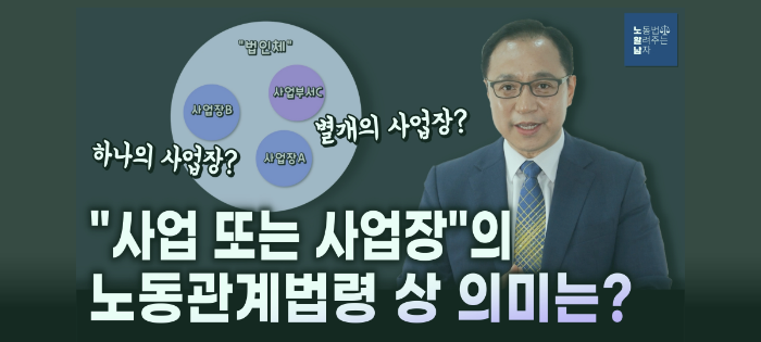 [노알남] 노동관계법령상 사업과 사업장의 의미와 판단기준(근로기준법,산업안전보건법,중대재해처벌법)