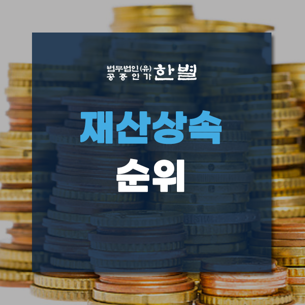  재산상속순위 기여분까지 꼼꼼하게 체크하세