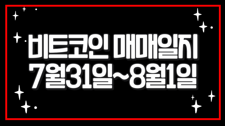  비트코인 매매일지 7월 31~8월 1일