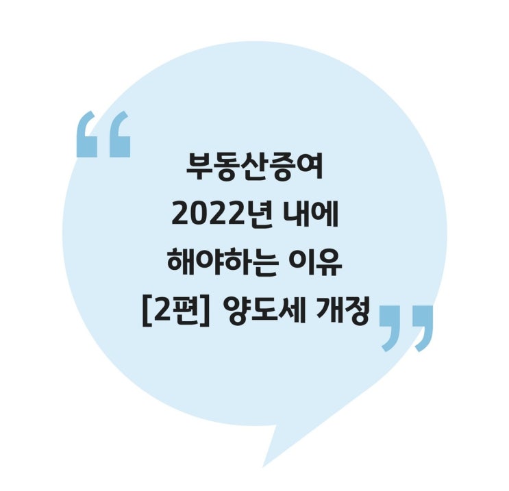  [증여] 부동산증여 2022년 내에 해야하는 이유 [2편] 양도세 개정